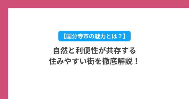 【国分寺市の魅力とは?】自然と利便性が共存する住みやすい街を徹底解説