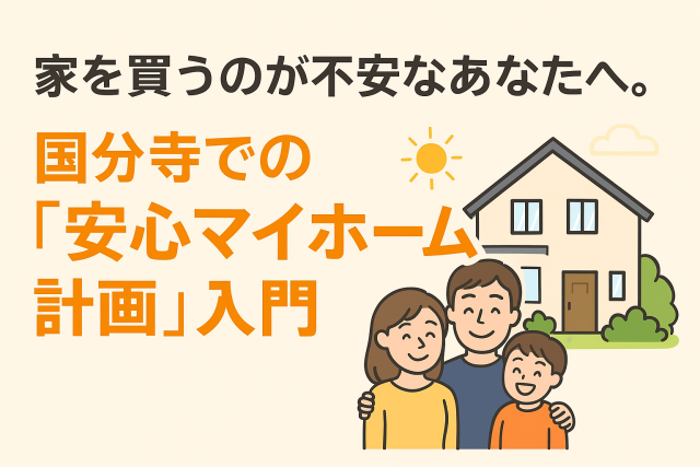 家を買うのが不安なあなたへ。国分寺での「安心マイホーム計画」入門