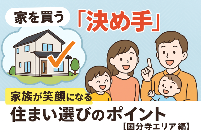 家を買う「決め手」はこれだった!家族が笑顔になる住まい選びのポイント【国分寺エリア編】