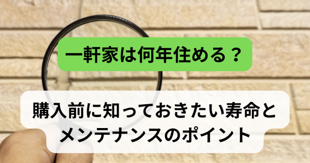 一軒家は何年住める?購入前に知っておきたい寿命とメンテナンスのポイント