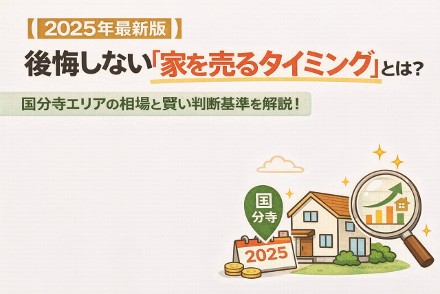 【2025年最新版】後悔しない「家を売るタイミング」とは?国分寺エリアの相場と賢い判断基準を解説!