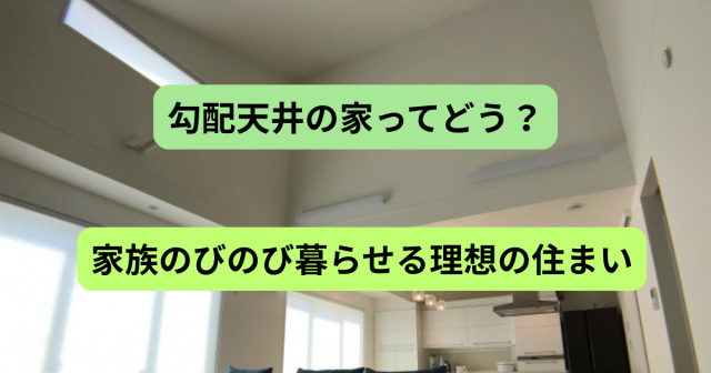 勾配天井の家ってどう？国分寺で叶える、家族のびのび暮らせる理想の住まい